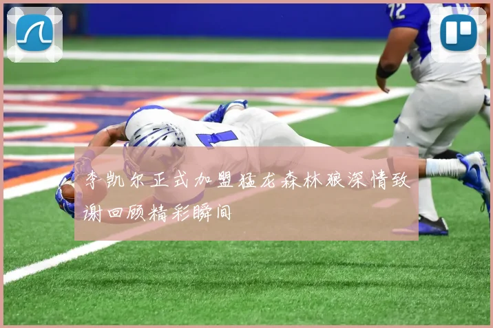 李凯尔正式加盟猛龙森林狼深情致谢回顾精彩瞬间